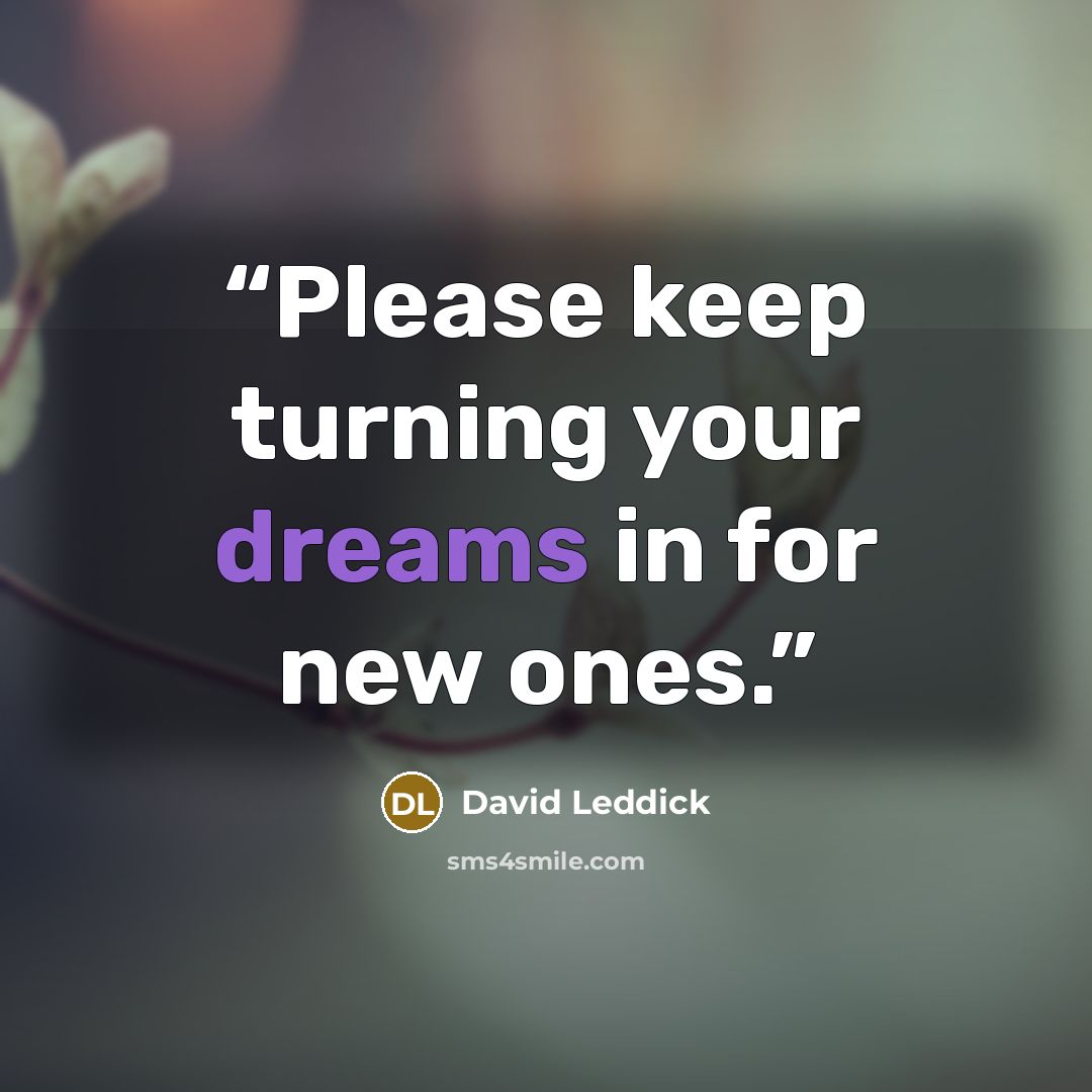 “Please keep turning your dreams in for new ones.” quote by David Leddick