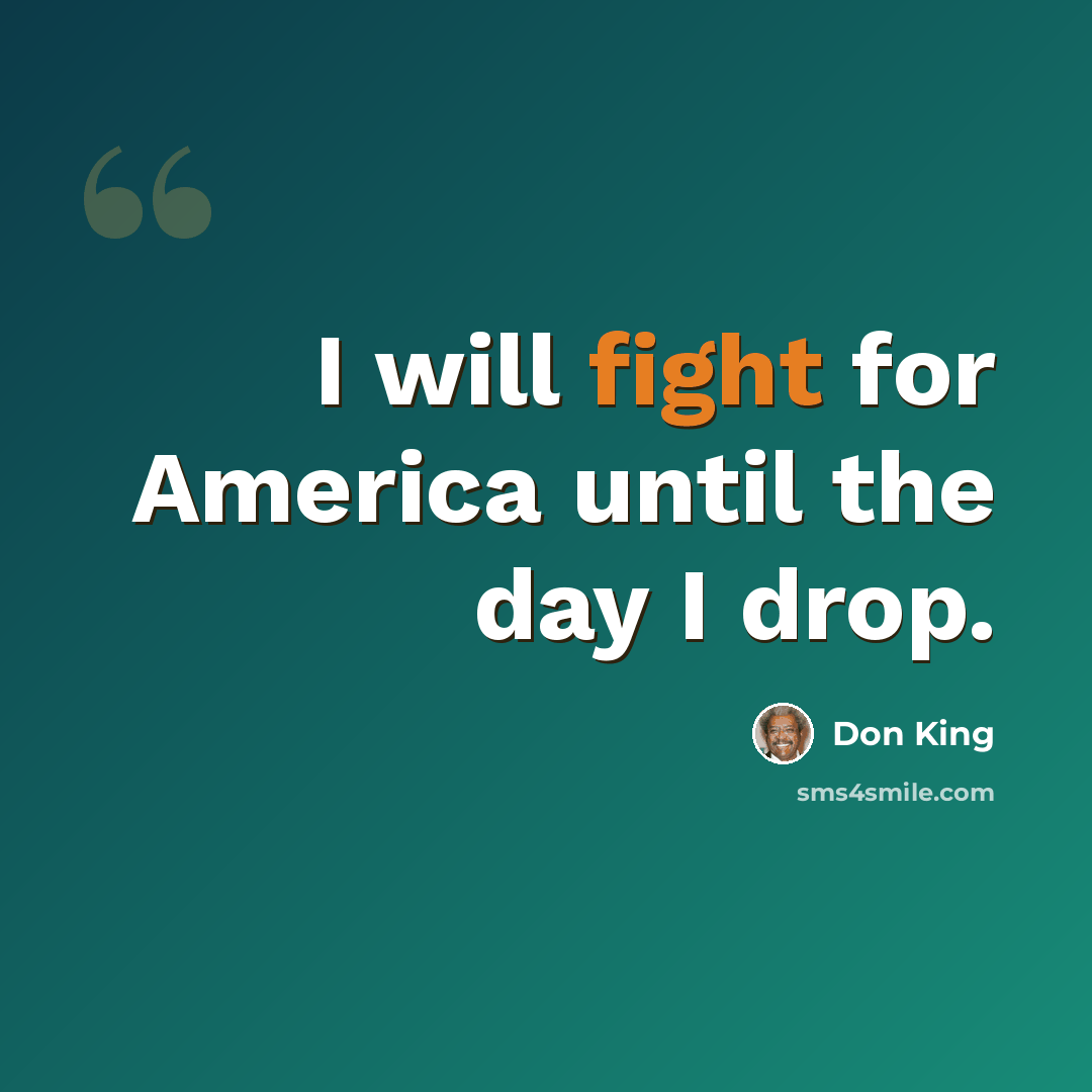 “I will fight for America until the day I drop.” quote by Don King