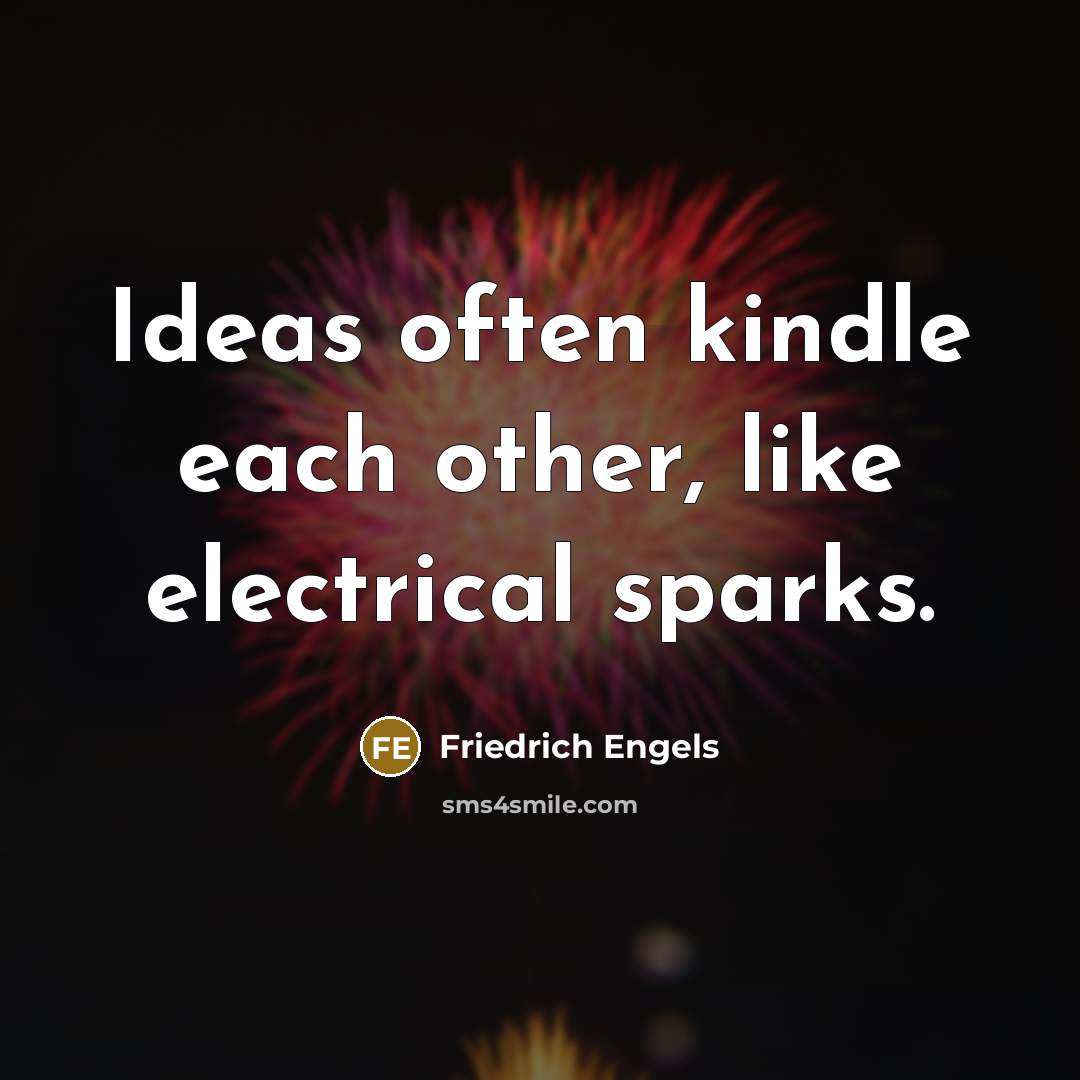 “Ideas often kindle each other, like electrical sparks.” quote by Friedrich Engels