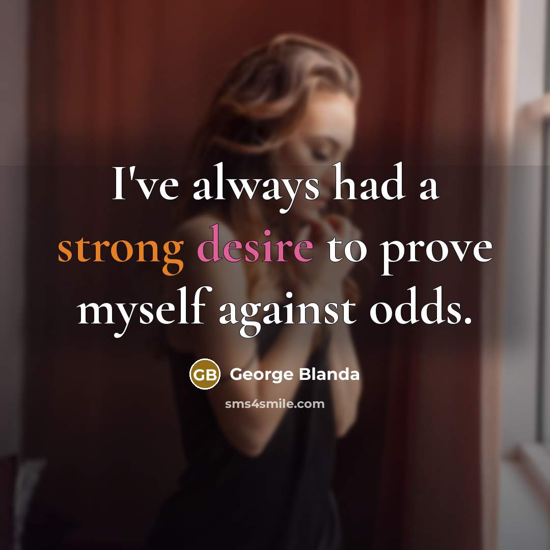 “I've always had a strong desire to prove myself against odds.” quote by George Blanda