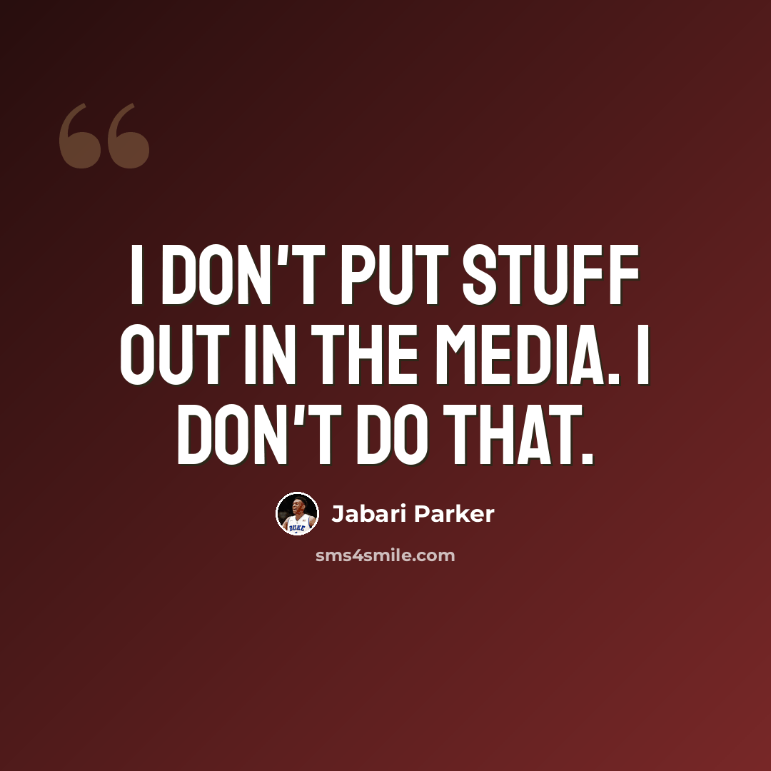 “I don't put stuff out in the media. I don't do that.” quote by Jabari Parker