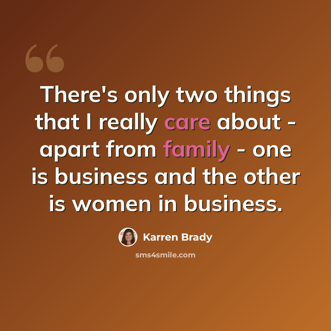 “There's only two things that I really care about - apart from family - one is business and the other is women in business.” quote by Karren Brady
