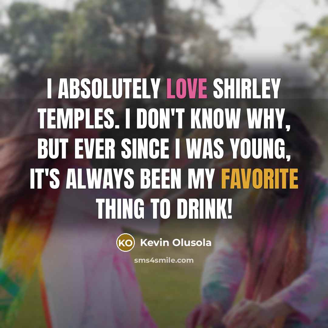 “I absolutely love Shirley Temples. I don't know why, but ever since I was young, it's always been my favorite thing to drink!” quote by Kevin Olusola
