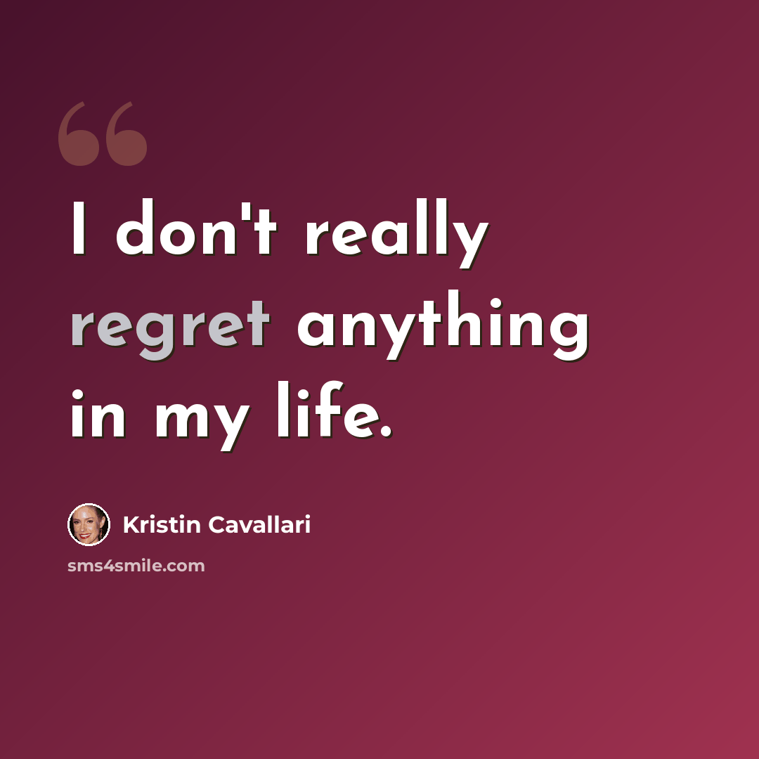 “I don't really regret anything in my life.” quote by Kristin Cavallari