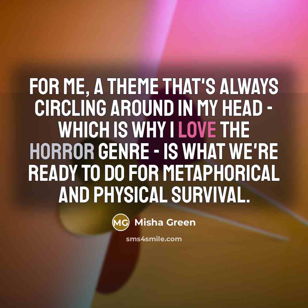 “For me, a theme that's always circling around in my head - which is why I love the horror genre - is what we're ready to do for metaphorical and physical survival.” quote by Misha Green