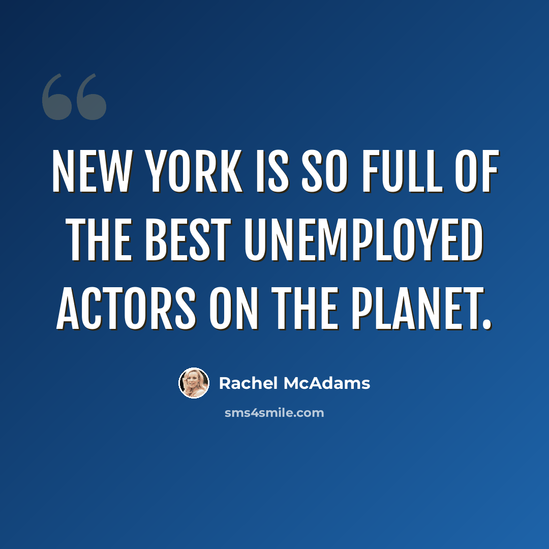 “New York is so full of the best unemployed actors on the planet.” quote by Rachel McAdams