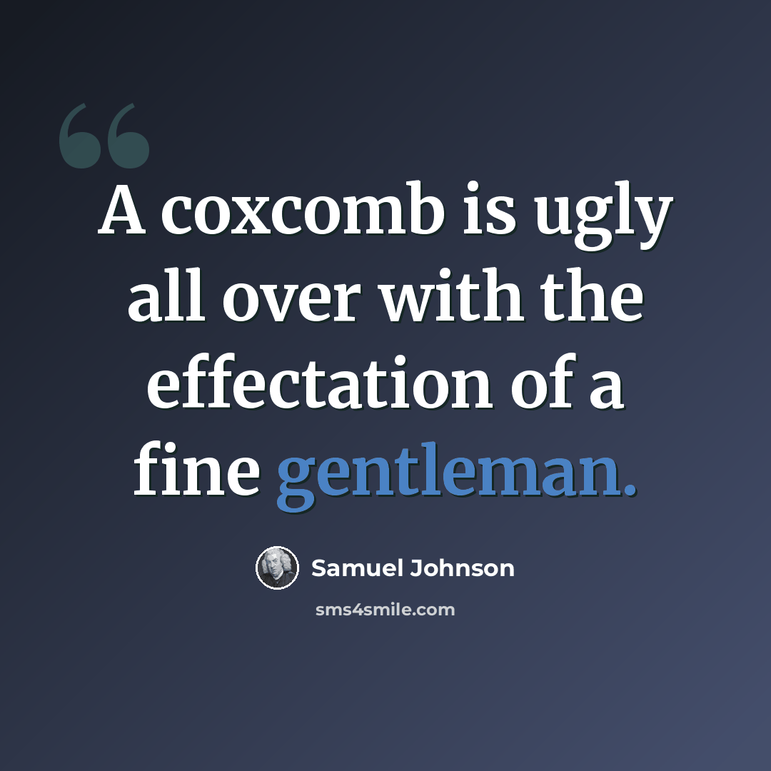 “A coxcomb is ugly all over with the effectation of a fine gentleman.” quote by Samuel Johnson