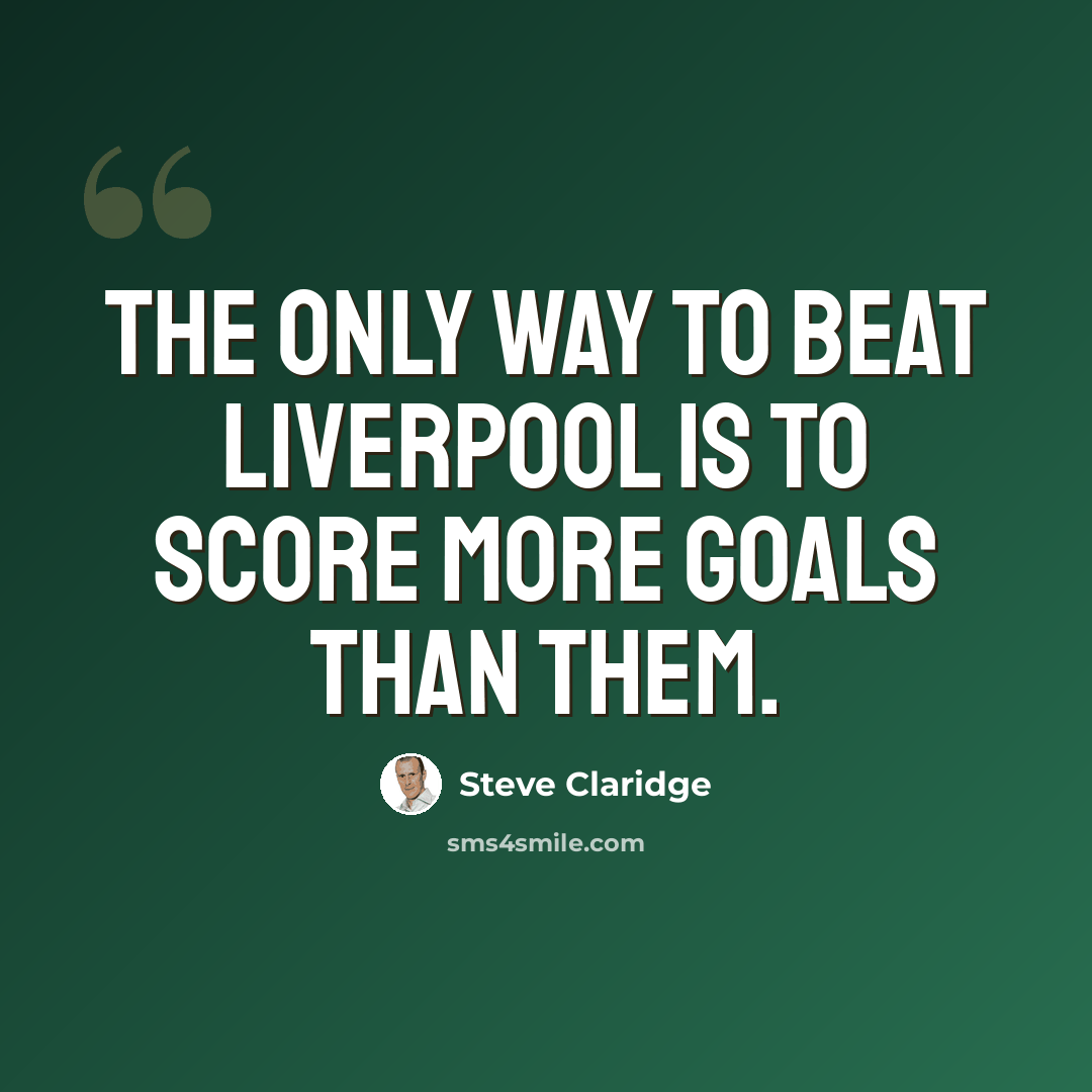 “The only way to beat Liverpool is to score more goals than them.” quote by Steve Claridge