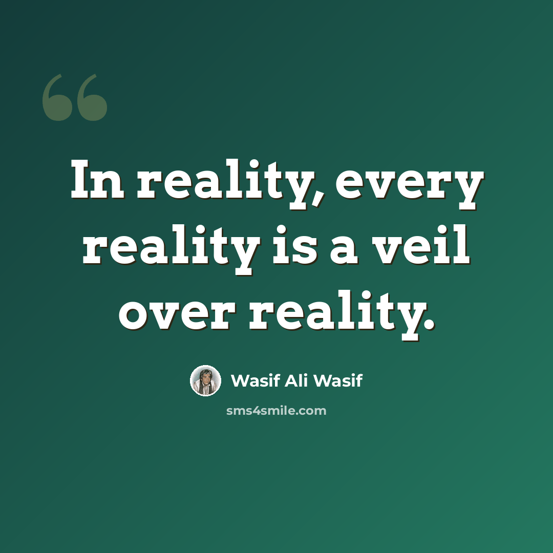 “In reality, every reality is a veil over reality.” quote by Wasif Ali Wasif