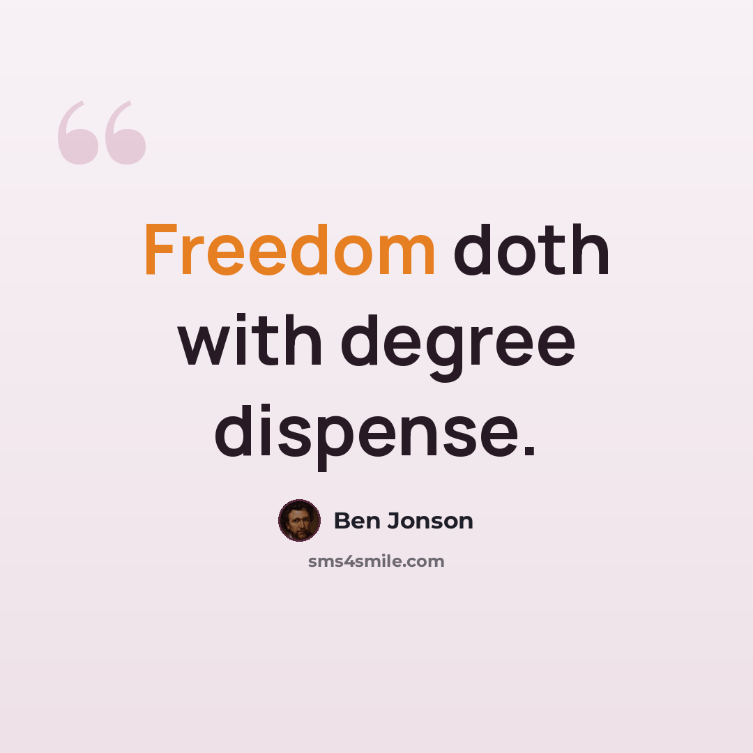 “Freedom doth with degree dispense.” quote by Ben Jonson