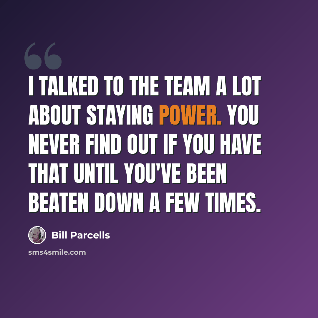 “I talked to the team a lot about staying power. You never find out if you have that until you've been beaten down a few times.” quote by Bill Parcells