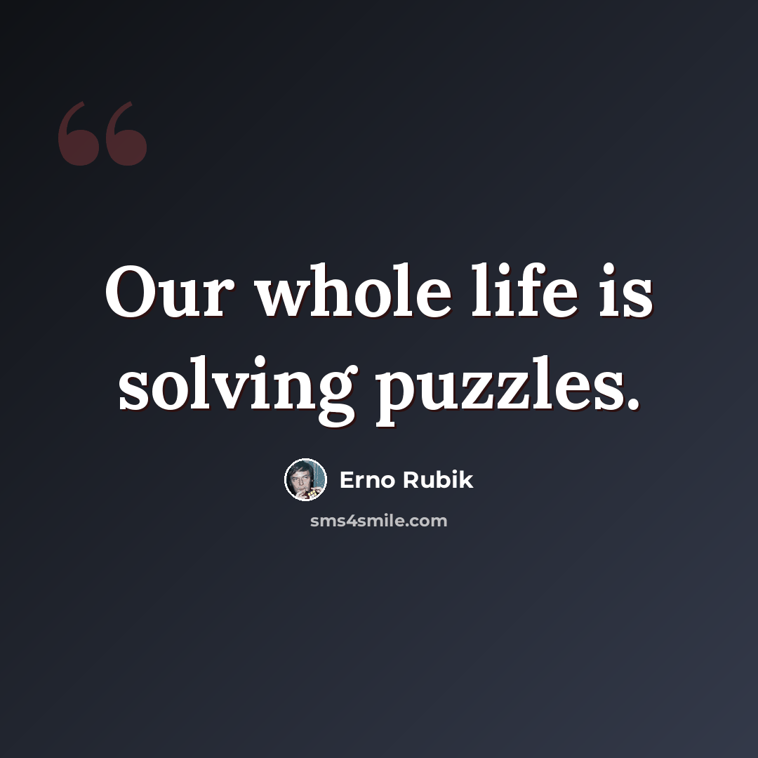 “Our whole life is solving puzzles.” quote by Erno Rubik