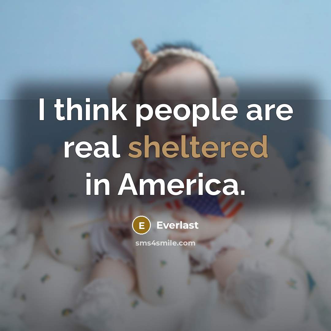 “I think people are real sheltered in America.” quote by Everlast