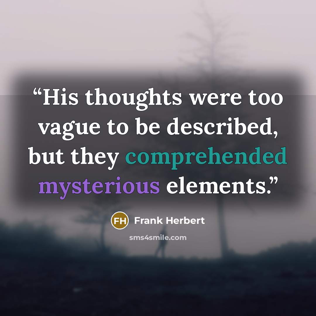 “His thoughts were too vague to be described, but they comprehended mysterious elements.” quote by Frank Herbert