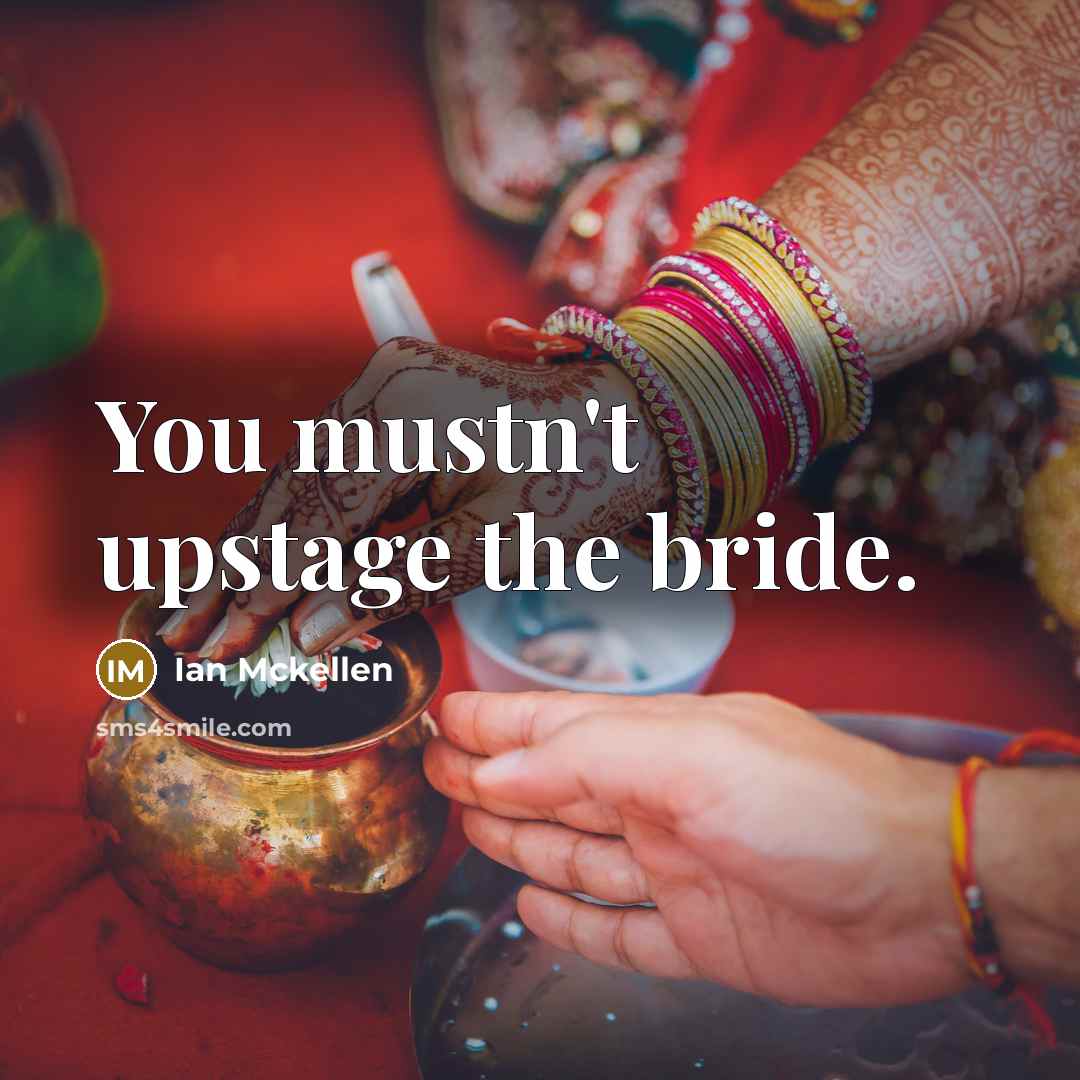 “You mustn't upstage the bride.” quote by Ian Mckellen