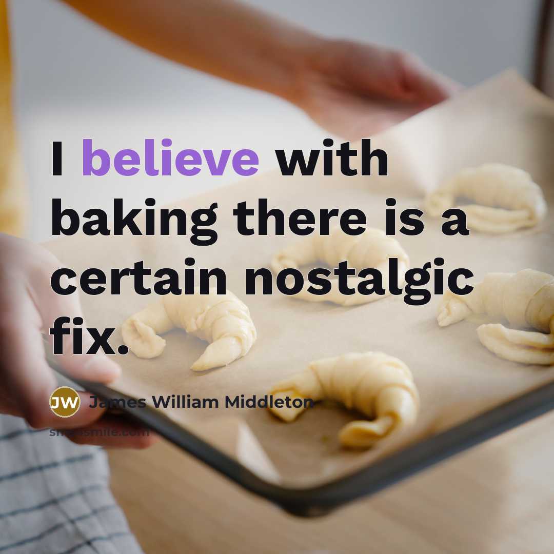 “I believe with baking there is a certain nostalgic fix.” quote by James William Middleton