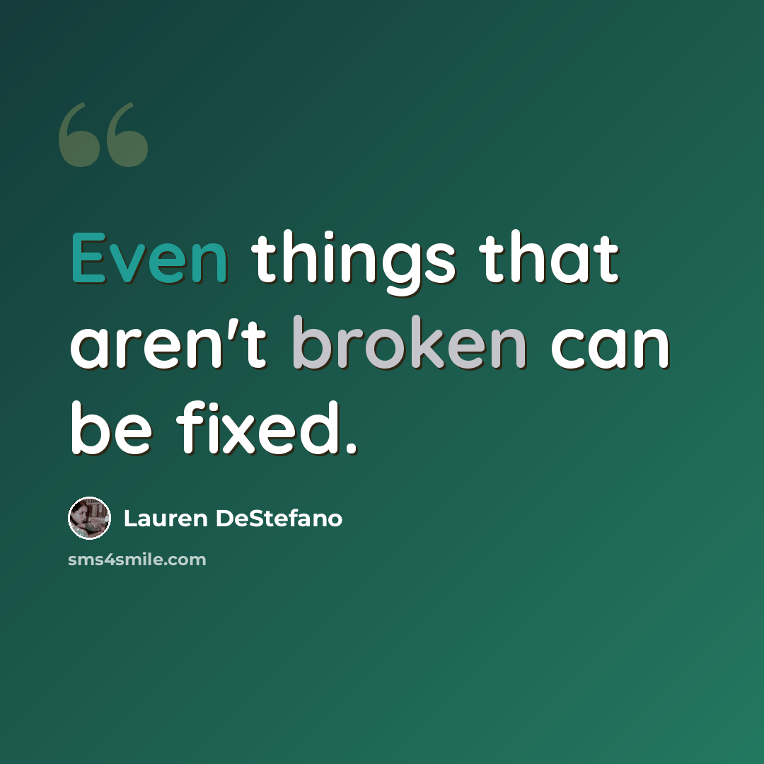 “Even things that aren't broken can be fixed.” quote by Lauren DeStefano