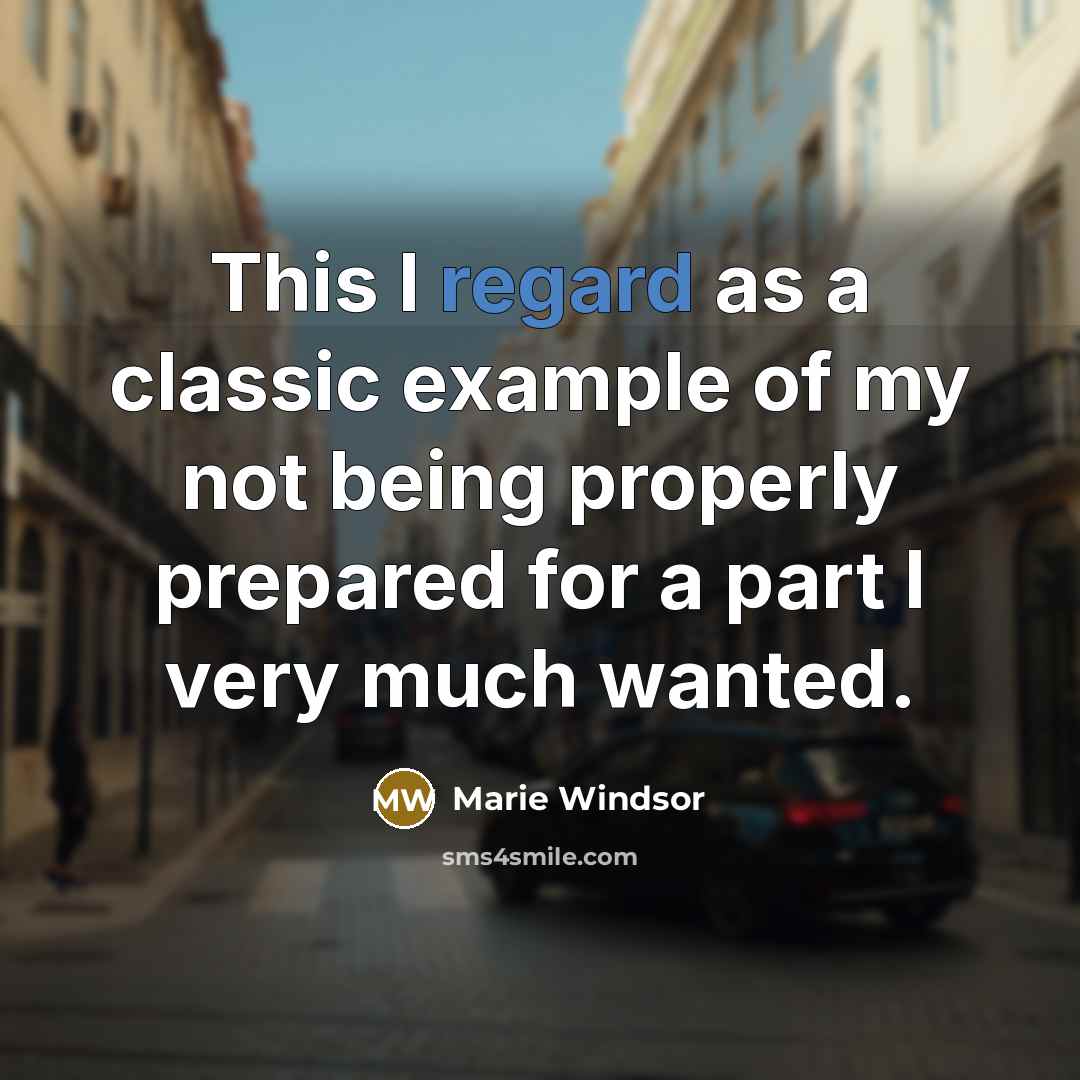 “This I regard as a classic example of my not being properly prepared for a part I very much wanted.” quote by Marie Windsor