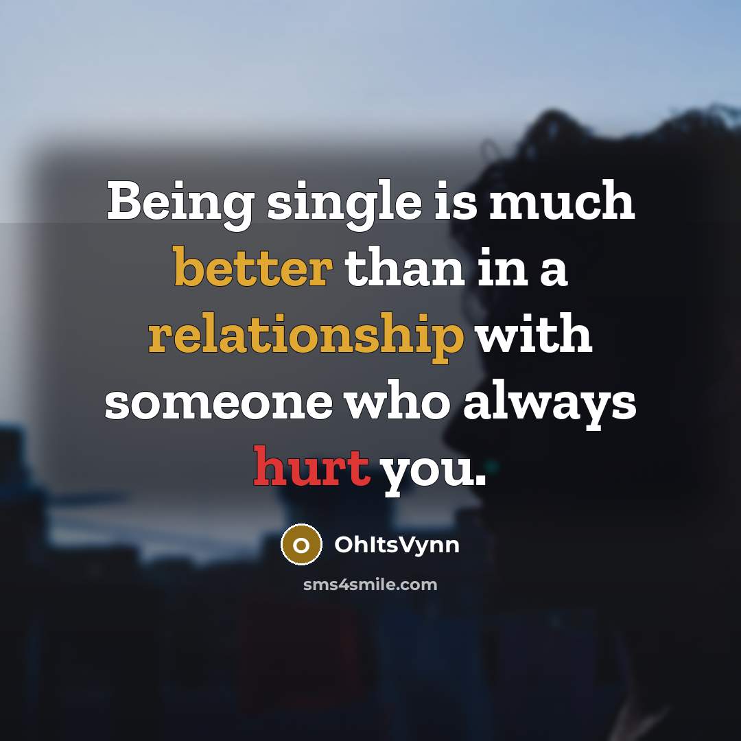 “Being single is much better than in a relationship with someone who always hurt you.” quote by OhItsVynn