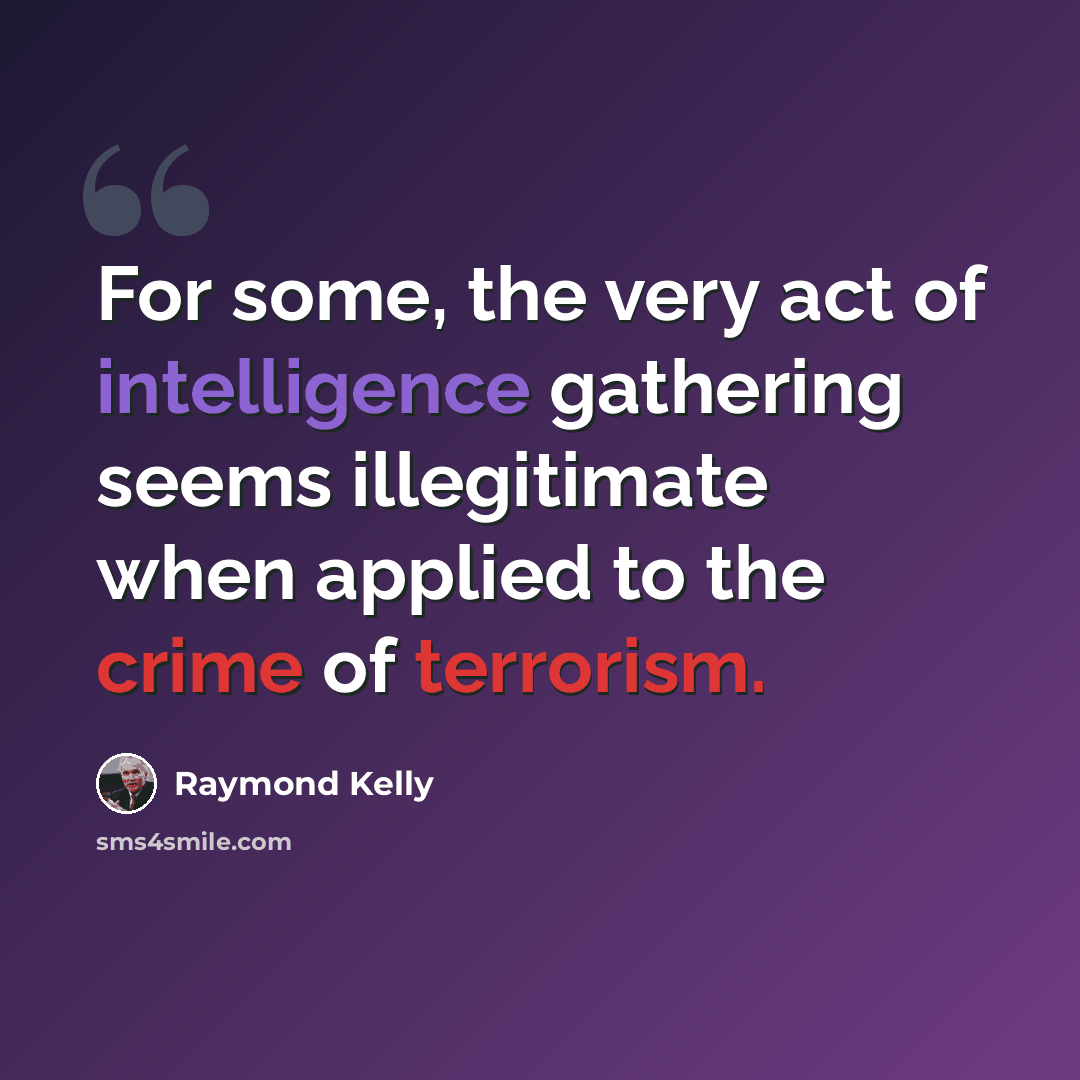 “For some, the very act of intelligence gathering seems illegitimate when applied to the crime of terrorism.” quote by Raymond Kelly