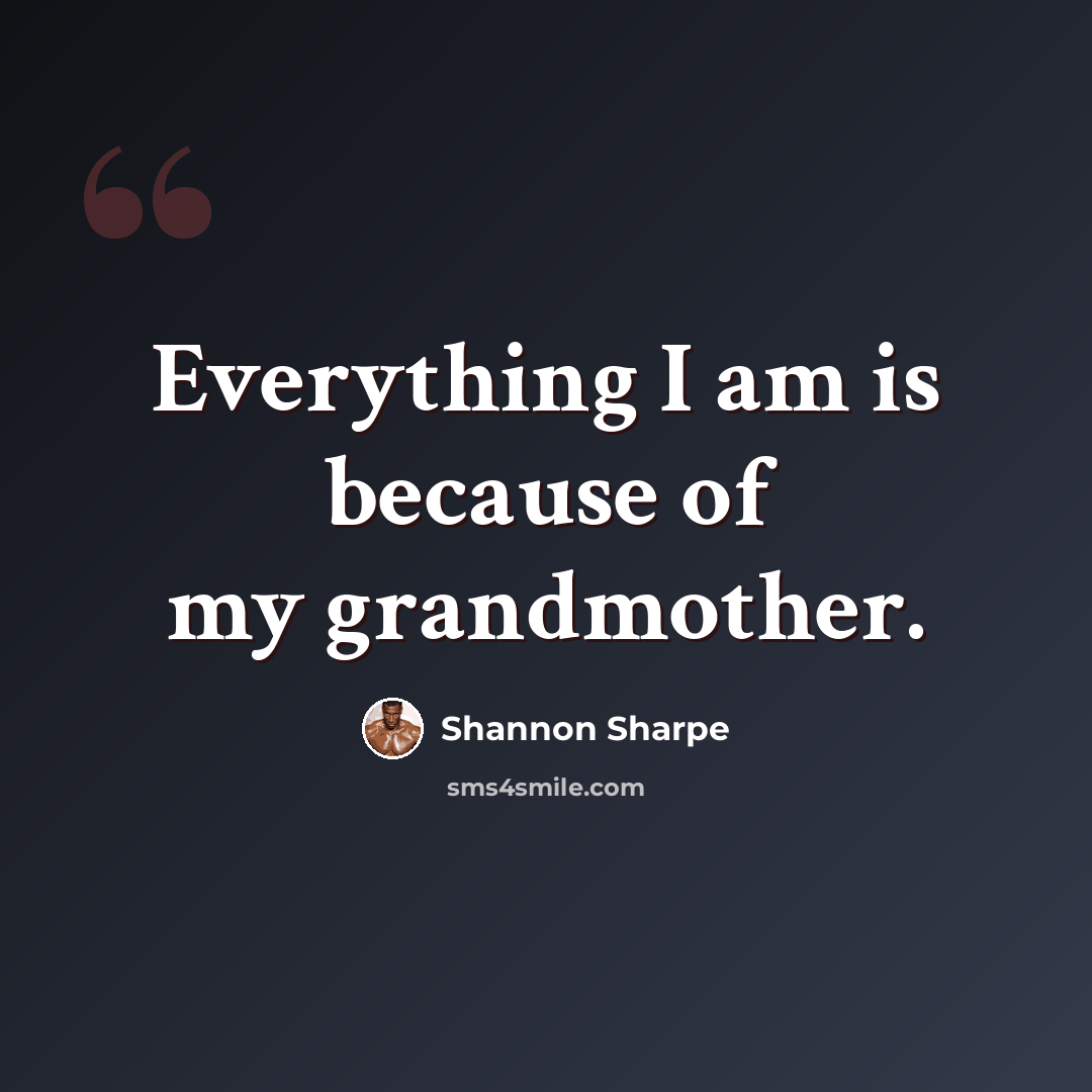 “Everything I am is because of my grandmother.” quote by Shannon Sharpe
