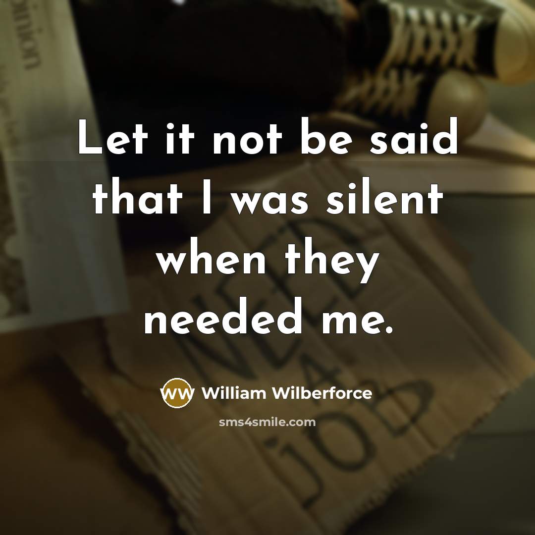 “Let it not be said that I was silent when they needed me.” quote by William Wilberforce