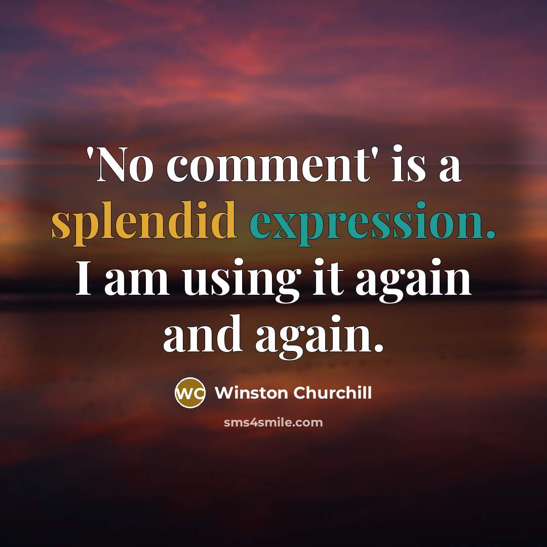 “'No comment' is a splendid expression. I am using it again and again.” quote by Winston Churchill