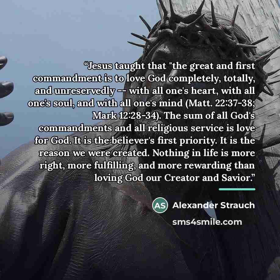 “Jesus taught that "the great and first commandment is to love God completely, totally, and unreservedly -- with all one's heart, with all one's soul, and with all one's mind (Matt. 22:37-38; Mark 12:28-34). The sum of all God's commandments and all religious service is love for God. It is the…” quote by Alexander Strauch