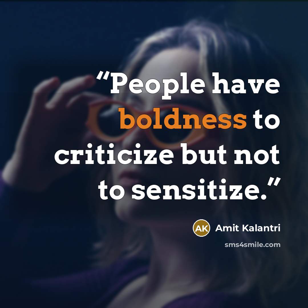 “People have boldness to criticize but not to sensitize.” quote by Amit Kalantri