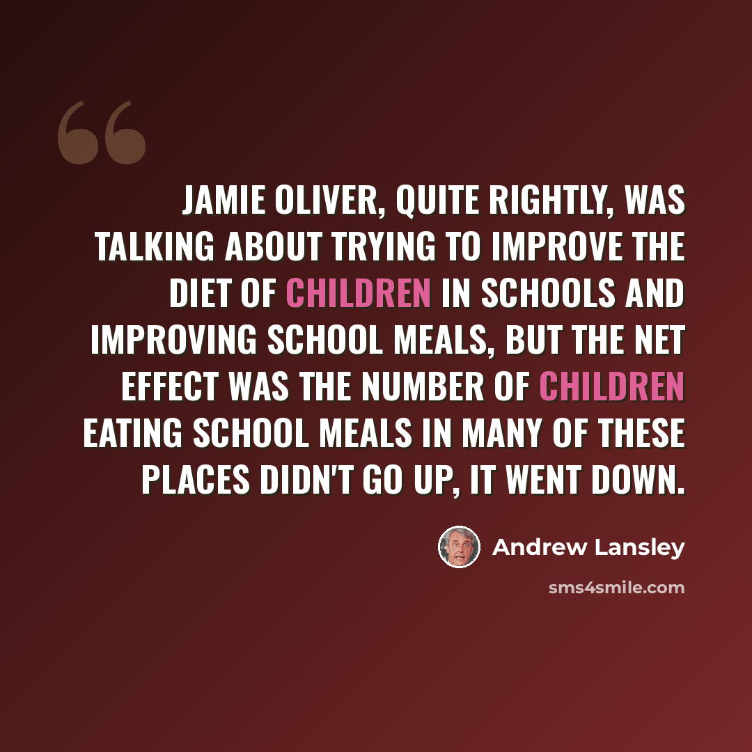 “Jamie Oliver, quite rightly, was talking about trying to improve the diet of children in schools and improving school meals, but the net effect was the number of children eating school meals in many of these places didn't go up, it went down.” quote by Andrew Lansley