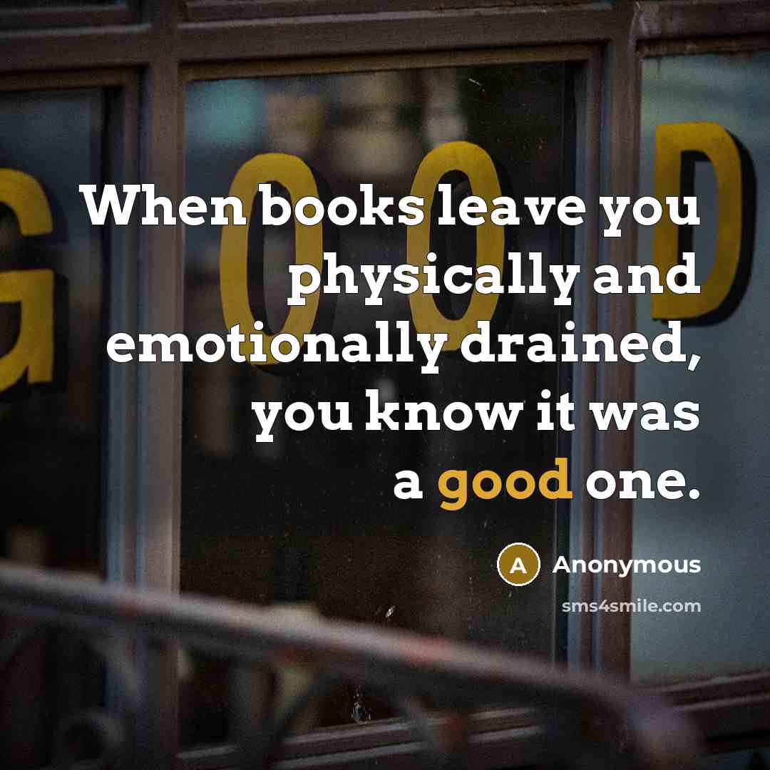 “When books leave you physically and emotionally drained, you know it was a good one.” quote by Anonymous