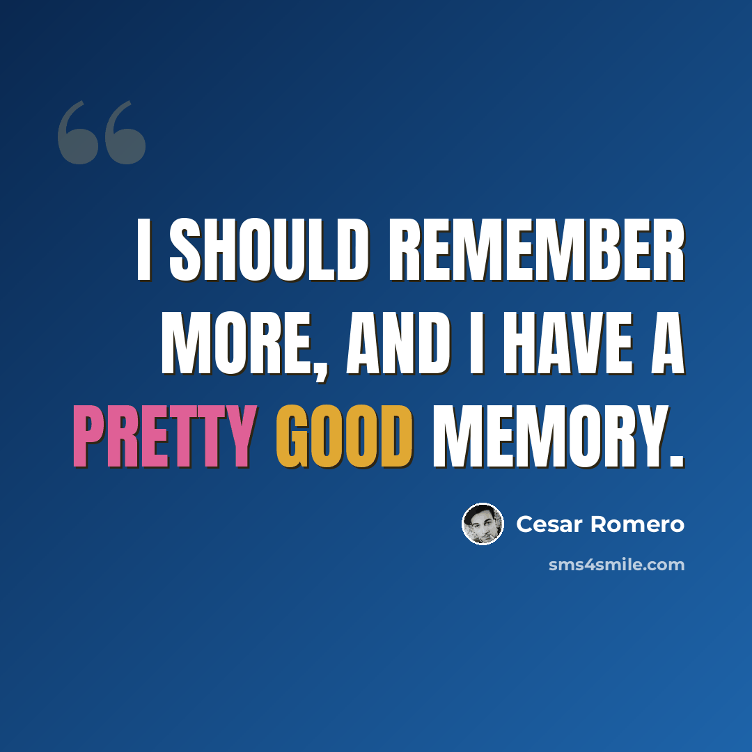 “I should remember more, and I have a pretty good memory.” quote by Cesar Romero