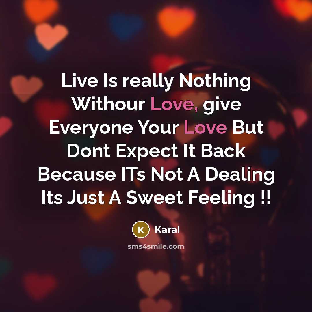 “Live Is really Nothing Withour Love, give Everyone Your Love But Dont Expect It Back Because ITs Not A Dealing Its Just A Sweet Feeling !!” quote by Karal
