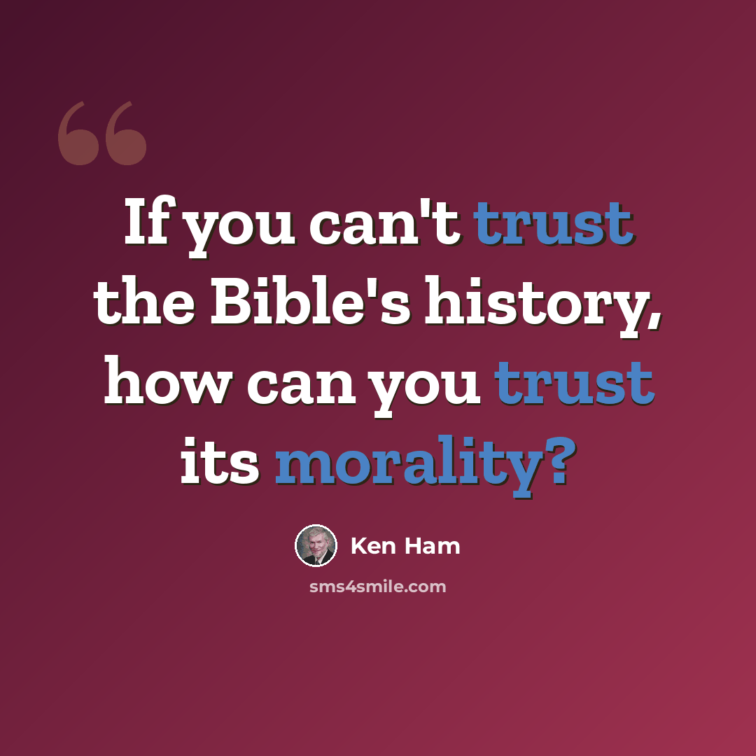 “If you can't trust the Bible's history, how can you trust its morality?” quote by Ken Ham