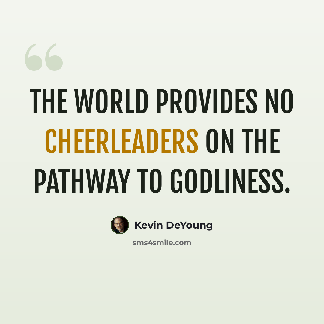 “The world provides no cheerleaders on the pathway to godliness.” quote by Kevin DeYoung