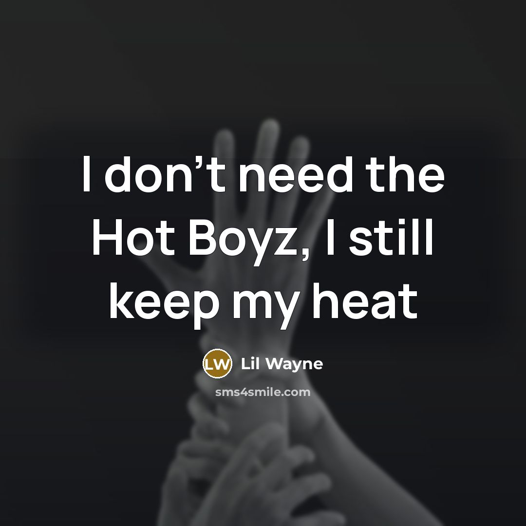 “I don't need the Hot Boyz, I still keep my heat” quote by Lil Wayne