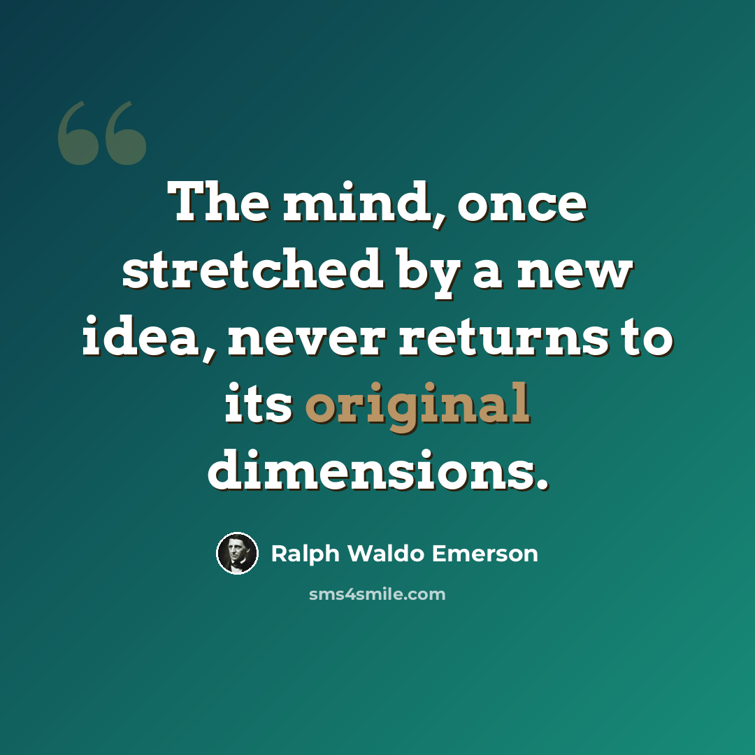 “The mind, once stretched by a new idea, never returns to its original dimensions.” quote by Ralph Waldo Emerson