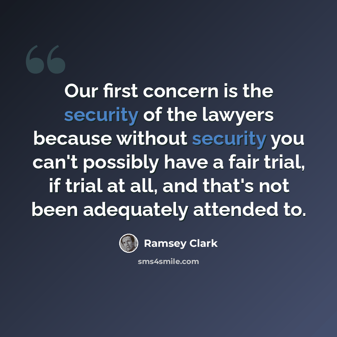 “Our first concern is the security of the lawyers because without security you can't possibly have a fair trial, if trial at all, and that's not been adequately attended to.” quote by Ramsey Clark
