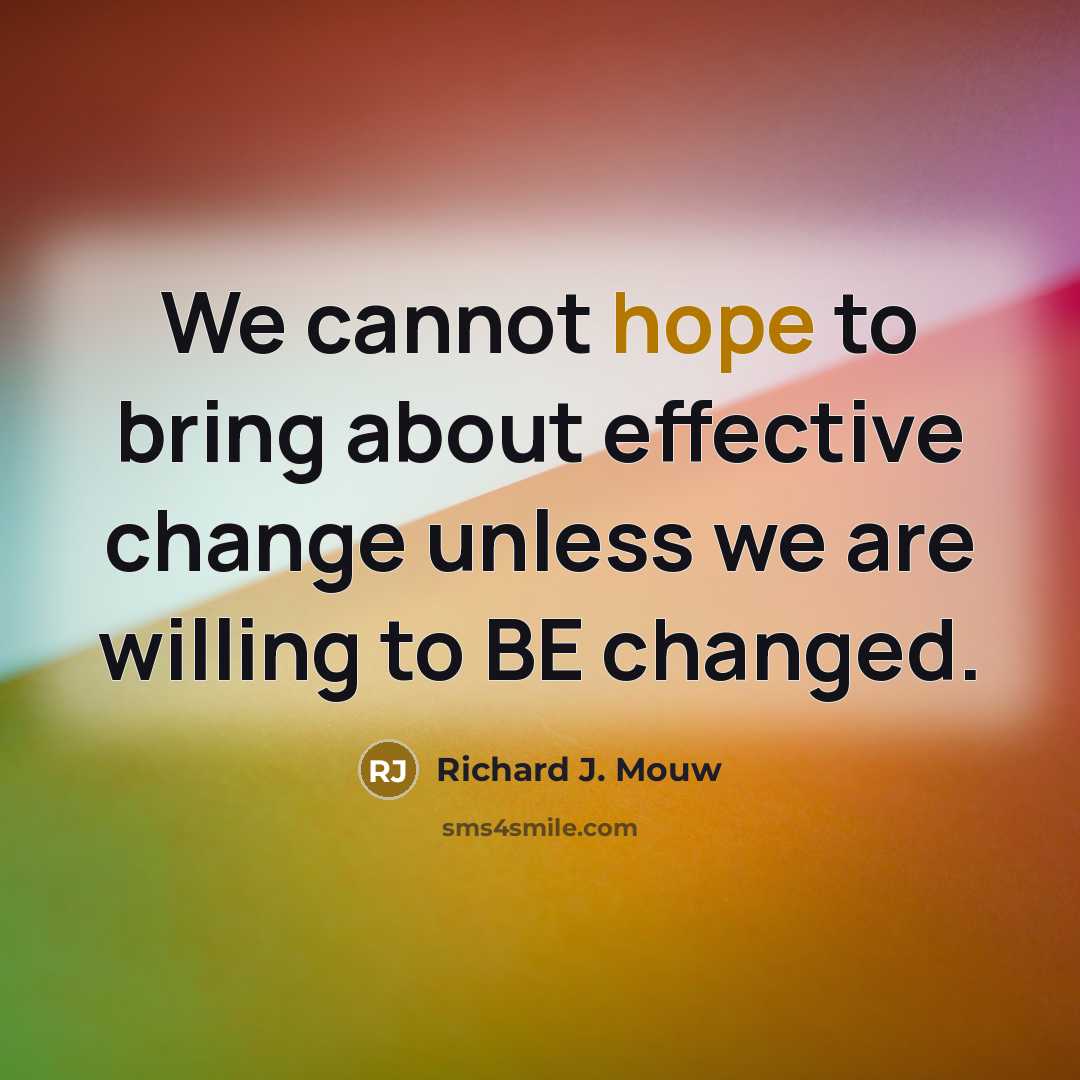 “We cannot hope to bring about effective change unless we are willing to BE changed.” quote by Richard J. Mouw
