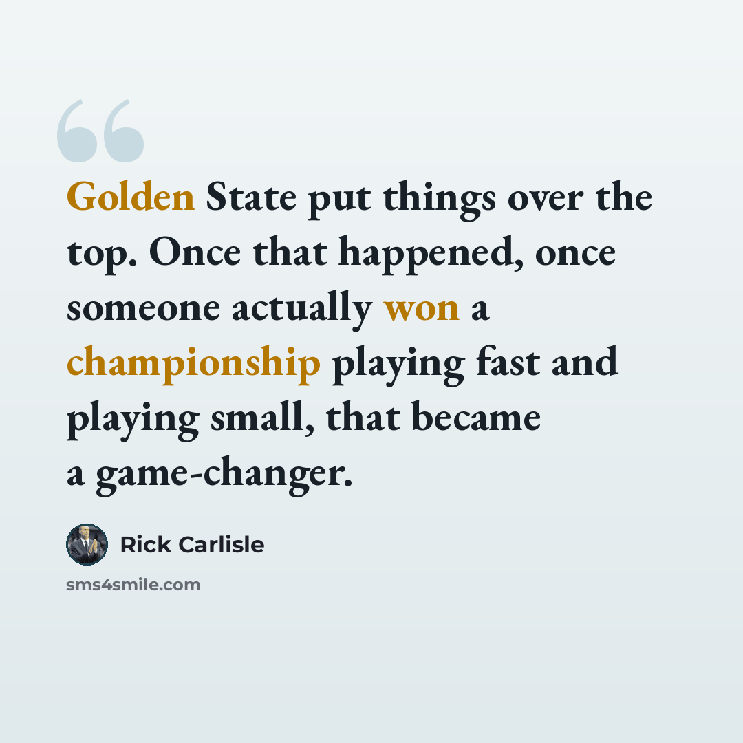 “Golden State put things over the top. Once that happened, once someone actually won a championship playing fast and playing small, that became a game-changer.” quote by Rick Carlisle