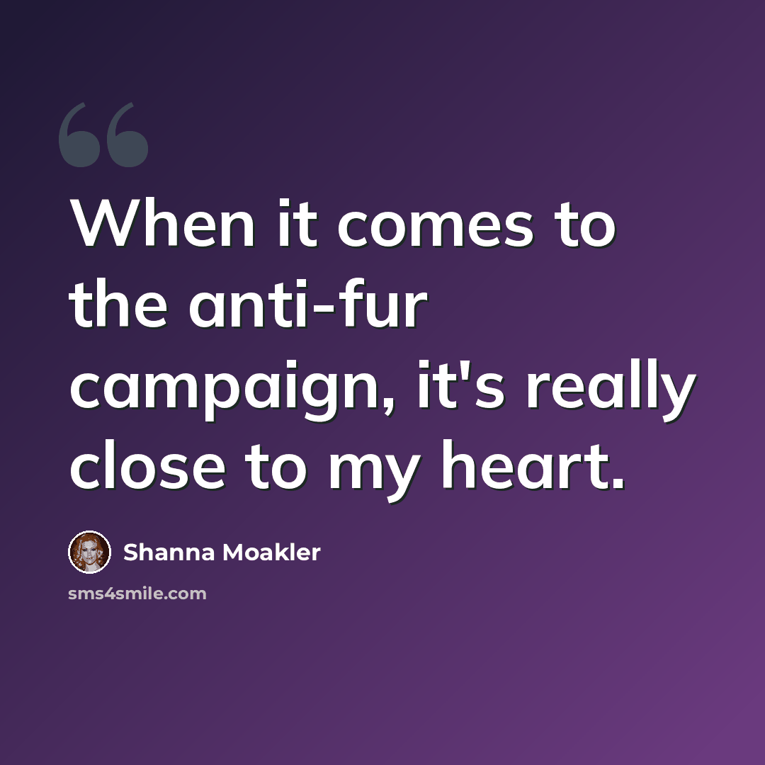“When it comes to the anti-fur campaign, it's really close to my heart.” quote by Shanna Moakler