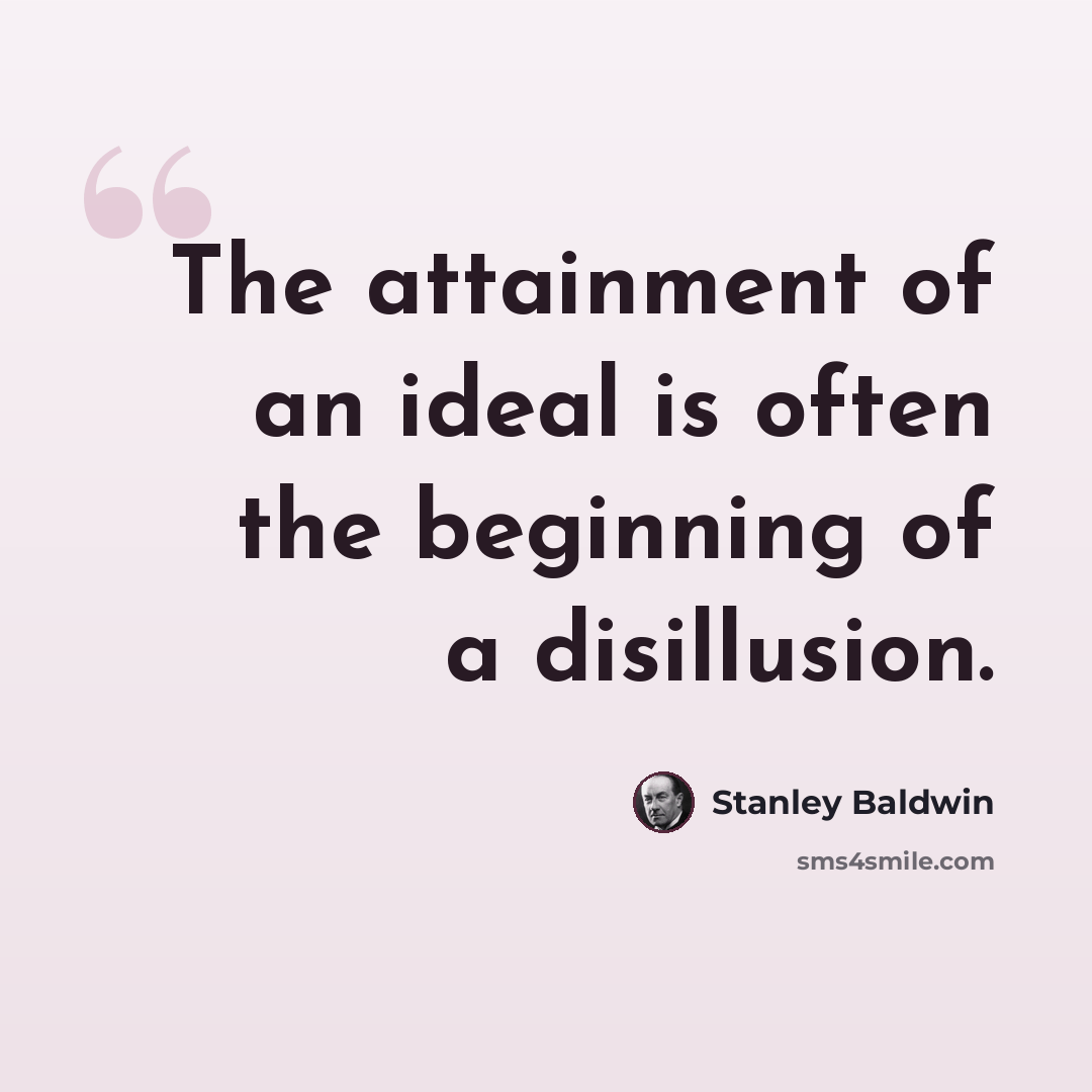 “The attainment of an ideal is often the beginning of a disillusion.” quote by Stanley Baldwin