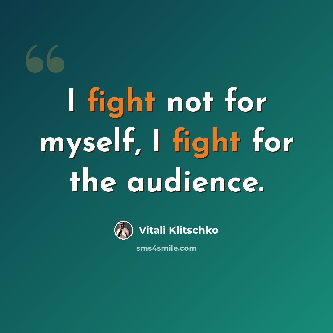 “I fight not for myself, I fight for the audience.” quote by Vitali Klitschko