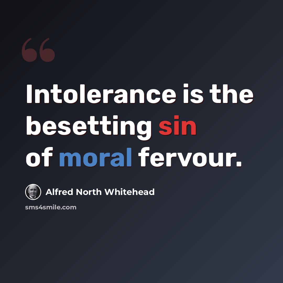 “Intolerance is the besetting sin of moral fervour.” quote by Alfred North Whitehead