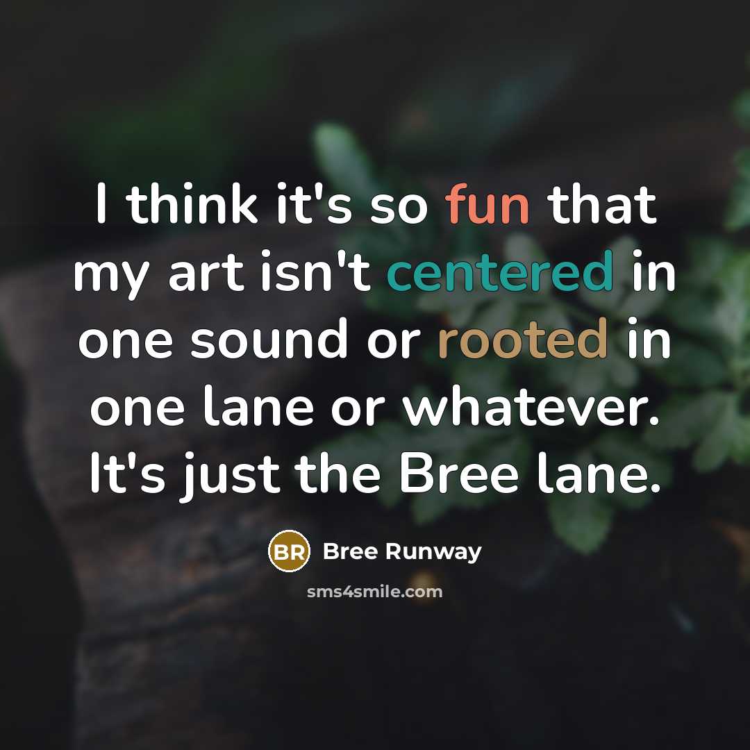 “I think it's so fun that my art isn't centered in one sound or rooted in one lane or whatever. It's just the Bree lane.” quote by Bree Runway