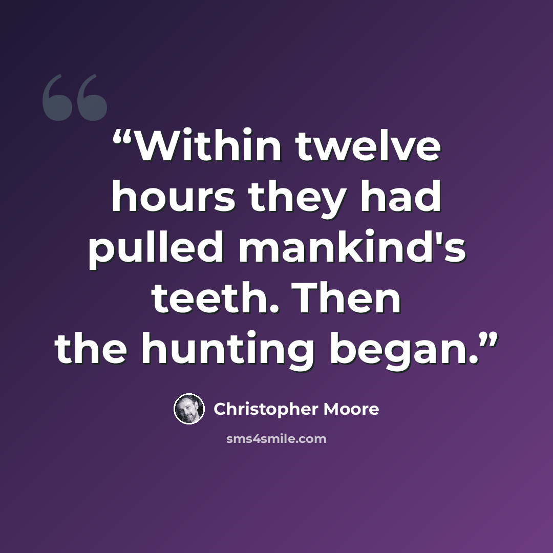 “Within twelve hours they had pulled mankind's teeth. Then the hunting began.” quote by Christopher Moore