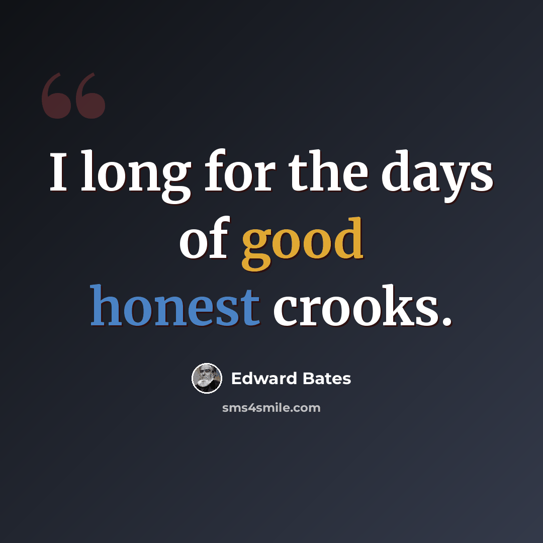 “I long for the days of good honest crooks.” quote by Edward Bates