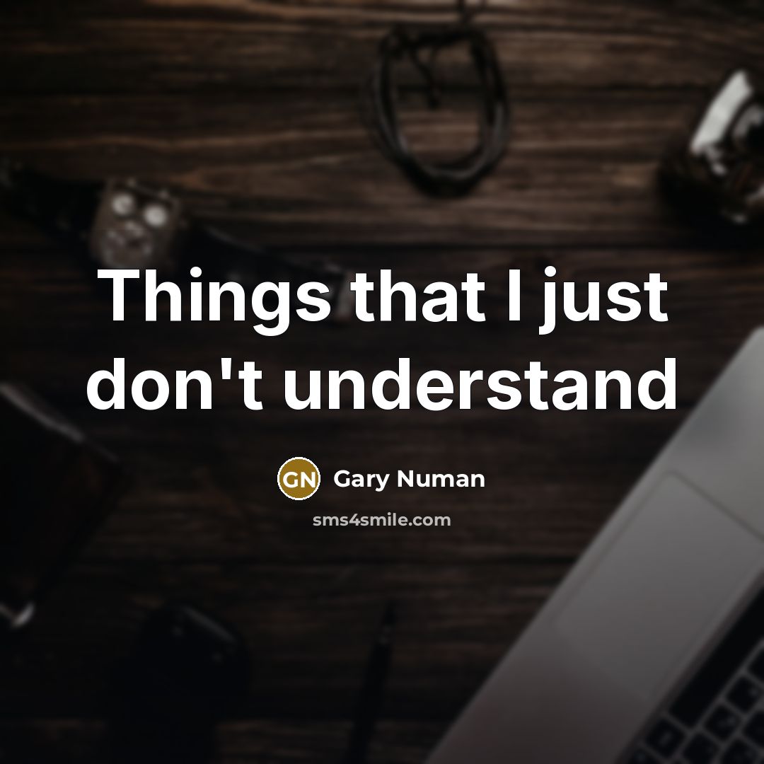 “Things that I just don't understand” quote by Gary Numan