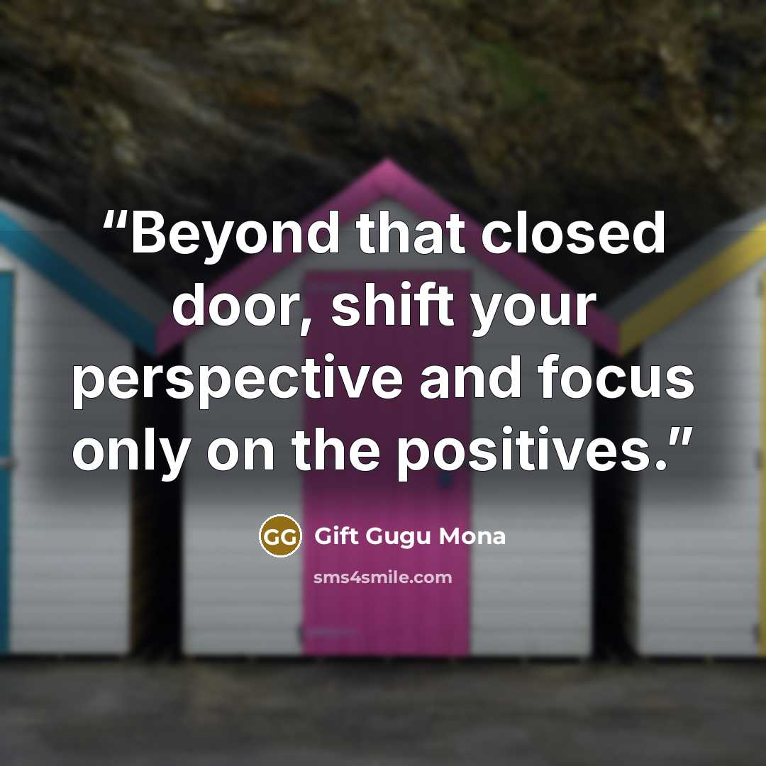 “Beyond that closed door, shift your perspective and focus only on the positives.” quote by Gift Gugu Mona