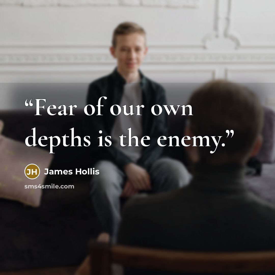 “Fear of our own depths is the enemy.” quote by James Hollis